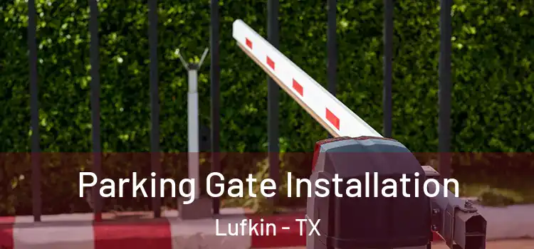 Parking Gate Installation Lufkin - TX